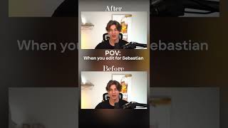 POV: When you edit for Sebastian