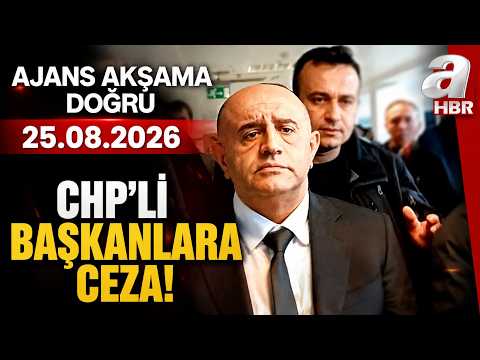 Aziz İhsan Aktaş Davasında Karar: CHP'li 6 Başkana Ceza! |Ajans Akşama Doğru - 25.08.2026 | A Haber
