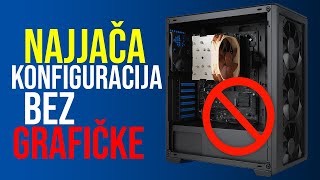 NAJJAČA KONFIGURACIJA BEZ GRAFIČKE