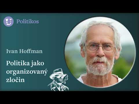 Ivan Hoffman: Politika jako organizovaný zločin