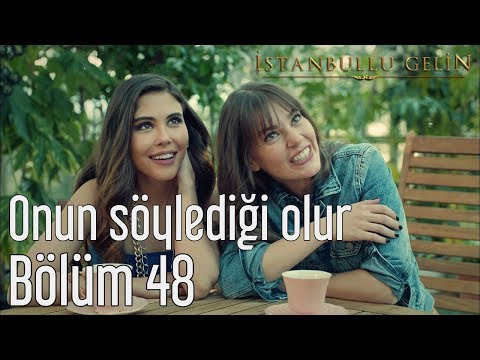 İstanbullu Gelin 48. Bölüm - Onun Söylediği Olur