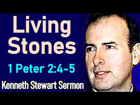 Living Stones - Pastor Kenneth Stewart Sermon (1Peter 2:4-5)