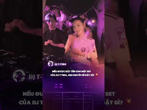 NẾU ĐƯỢC ĐẶT TÊN CHO MỘT SET CỦA DJ T TINA, MỌI NGƯỜI SẼ ĐẶT GÌ? 💥 #djttina