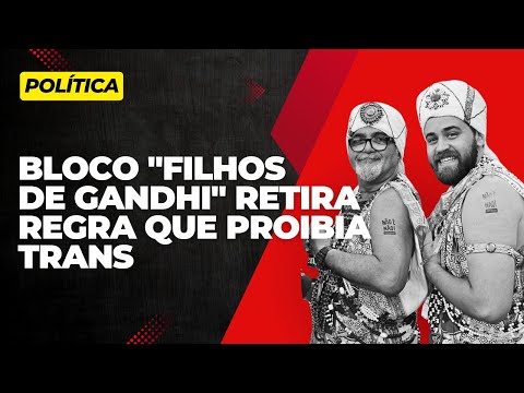 BLOCO "FILHOS DE GANDHI" RETIRA REGRA QUE PROIBIA TRANS