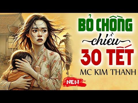 Truyện đời thực có thật 2025: Bỏ Chồng Chiều 30 Tết - Nghe trước khi ngủ