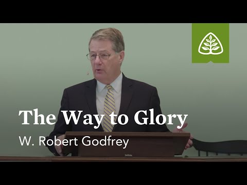 W. Robert Godfrey: The Way to Glory