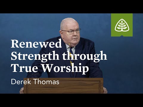 Derek Thomas: Renewed Strength through True Worship