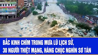 Bắc Kinh chìm trong mưa lũ lịch sử, 30 người thiệt mạng, hàng chục nghìn sơ tán