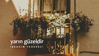 İbrahim Tenekeci - Yarın Güzeldir