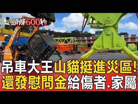 吊車大王把「山貓.掃地機」運進災區!廣發慰問金:往生發1萬.傷者3千元【頭條600秒】