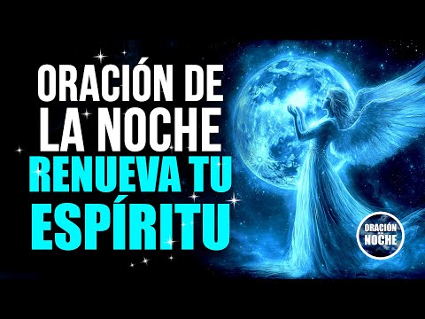 ORACIÓN DE LA NOCHE - PARA ACERCARTE MÁS A DIOS Y RENOVAR TU ESPÍRITU.