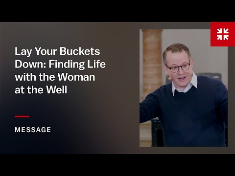 Lay Your Buckets Down: Finding Life with the Woman at the Well