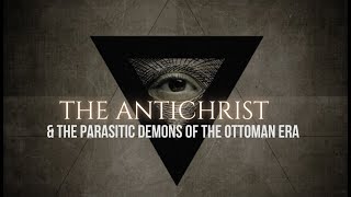 The Reincarnated Antichrist & Parasitic Entities in the Ottoman Empire