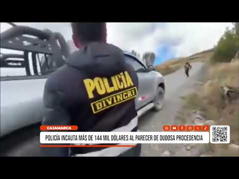 Cajamarca: policía incauta más de 144 mil dólares al parecer de dudosa procedencia