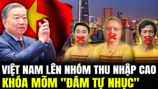 Cột Mốc Lịch Sử: Việt Nam Lên Nhóm Thu Nhập Trung Bình Cao: TG Ngả Mũ, "Đám Tự Nhục" Cay Cú | LSQS