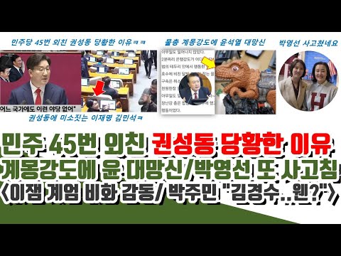 45번 외친 권성동 멘붕 이유ㅋㅋ  물총 계몽강도에 윤뻥 대망신! (박영선 또 사고침! 이잼 계엄 비화 감동!)