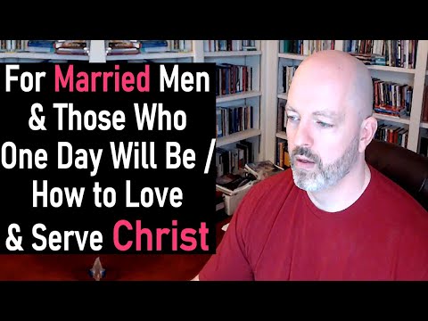 For Married Men & Those Who One Day Will Be - How to Love and Serve Christ