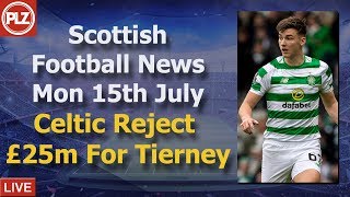 Celtic Reject £25m For Tierney – Monday 15th July – PLZ Soccer Scottish Bulletin