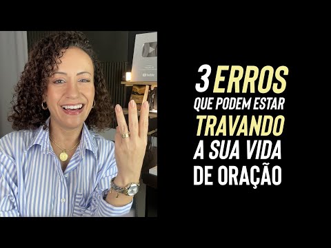 3 ERROS que podem estar TRAVANDO a sua VIDA DE ORAÇÃO