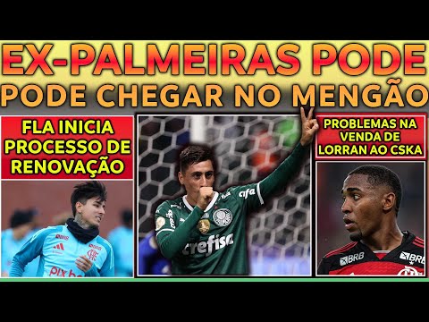 EX-PALMEIRAS PODE VIR AO FLAMENGO | FLA INICIA PROCESSO  RENOVAÇÃO | PROBLEMAS NA VENDA DE LORRAN E+