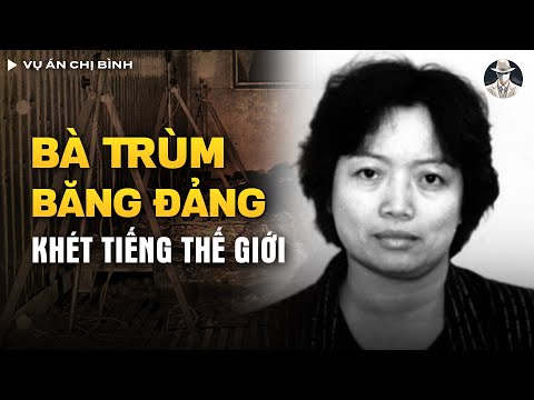 Vụ Án 'Chị Bình' - Bà Trùm Băng Đảng 'Đầu Rắn' Với Đế Chế Bu.ôn Người Khét Tiếng