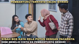 PEMBANTUKU TERNYATA CALON ISTRIKU‼️BOS KAYA RELA PUTUS SAMA PACARNYA DEMI MEMILIH CINTA PEMBANTUNYA