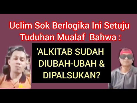 UCLIM SOK BERLOGIKA SETUJU TUDUH4N MU4L4F : ALKITAB SDH DIUBAH2 & DIP4LSUK4N DIBUNGK4M HABI EDIS TV