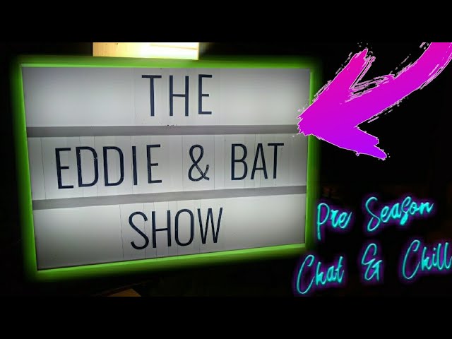 The Eddie & Bat Show: Pre Season Chat & Chill