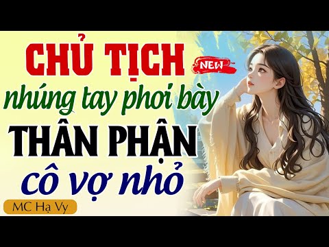 Truyện ngôn tình tổng tài: CHỦ TỊCH NHÚNG TAY PHƠI BÀY THÂN PHẬN CÔ VỢ NHỎ - Truyện Full