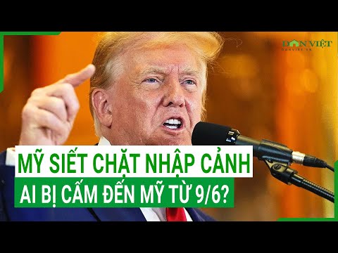Mỹ siết chặt nhập cảnh: Ai bị cấm đến Mỹ từ 9/6?