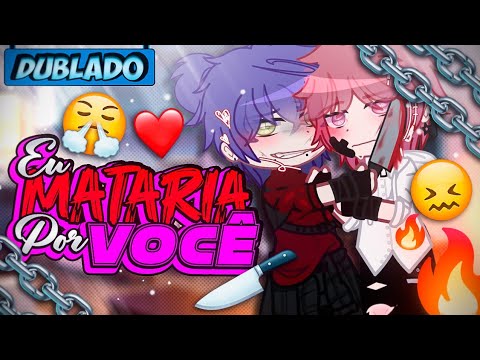 [DUBLADO] Eu MATARIA Por VOCÊ..!~ 🔪❤️‍🩹 | Mini Filme | Gacha Club