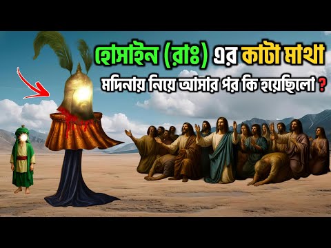 ইমাম হোসেন (রাঃ) এর কাটা মাথা কেন মদিনায় নিয়ে আসা হয়েছিলো || ইমাম হোসেনের কাহিনী || Imam Hossain RA