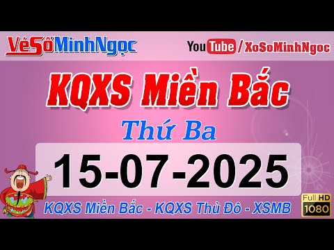 Xổ Số Miền Bắc ngày 15/07/2025 - KQXS Quảng Ninh - XS MinhNgoc Miền Bắc, XSMB Minh Ngọc