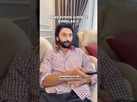 Anne evden gidince babalar 2