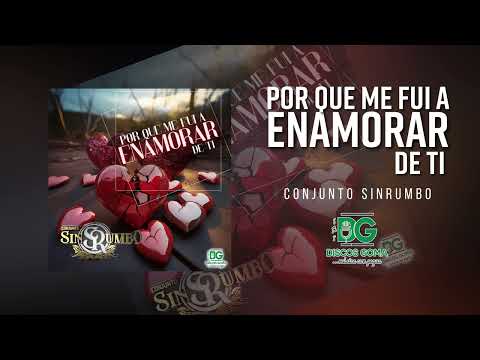 Por Que Me Fui A Enamorar De Ti - Conjunto SinRumbo [Audio Oficial]