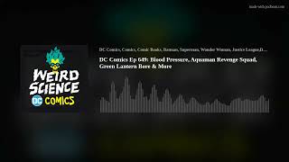 DC Comics Ep 649: Blood Pressure, Aquaman Revenge Squad, Green Lantern Bore & More