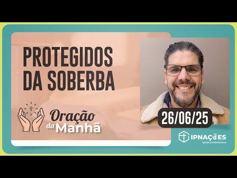 PROTEGIDOS DA SOBERBA | Oração da Manhã - 26/06/25 | IPP TV