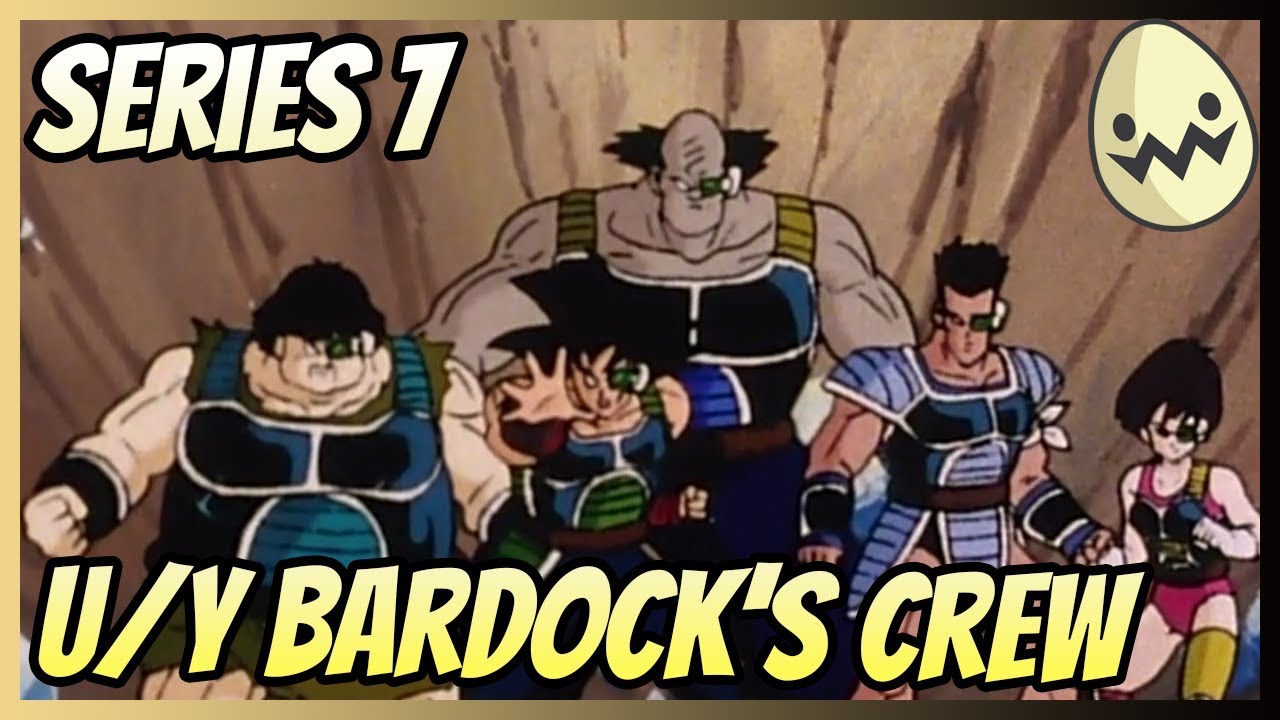 Series 7 : U/Y Bardock's Crew!