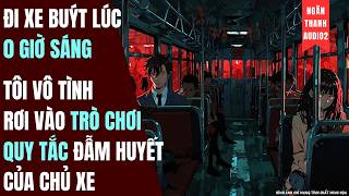 ĐI XE BUÝT LÚC 0 GIỜ, TÔI VÔ TÌNH RƠI VÀO TRÒ CHƠI QUY TẮC ĐẪM HUYẾT | TRUYỆN AUDIO | KINH DỊ