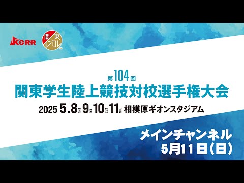 【ライブ配信】第104回関東学生陸上競技対校選手権大会 |2025.5.11 /Day4 | メインチャンネル