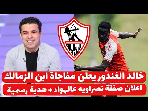 اخبار الزمالك اليوم 18-11-2024 اعلان صفقة نصراويه عالهواء خالد الغندور يعلن مفاجاة صفقة ابن الزمالك