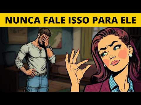 12 Coisas que Você NUNCA Deve Dizer a Um Homem