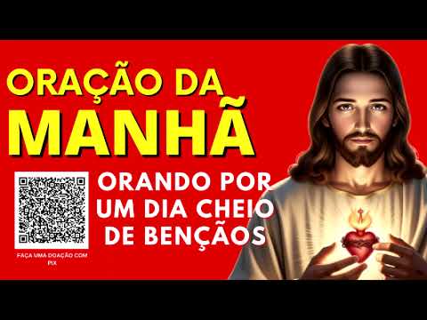ORAÇÃO DA MANHÃ = ORANDO POR UM DIA CHEIO DE BENÇÃOS