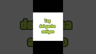 Tag del gacha antiguo 🤩🤑🤙