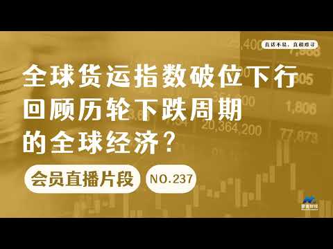 全球货运指数破位下行，回顾历轮下跌周期的全球经济？【会员直播片段】