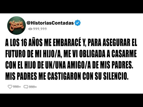 A LOS 16 AÑOS ME EMBARACÉ Y, PARA ASEGURAR EL FUTURO DE MI HIJO/A, ME VI OBLIGADA A CASARME CON EL..