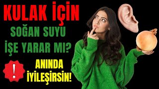 KULAĞA SOĞAN SUYU DAMLATARAK İLTİHABI VE ACIYI GİDER