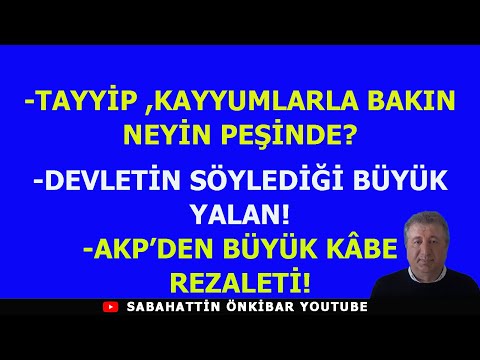 TAYYİP,KAYYUMLARLA BAKIN NEYİN PEŞİNDE?..DEVLETİN SÖYLEDİĞİ BÜYÜK YALAN!..AKP'NİN KÂBE REZALETİ..