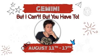 GEMINI ♊︎ - "But I Cant't! But You Have To!" AUGUST 11TH - 17TH | Tarot Card Reading
