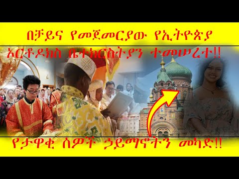 ETHIOPIA:ኦርቶዶክስ ቻይናን ተቆጣጠረች!! ቻይናዎች በቻይና ምድር አስቀድሰው ቆረቡ!!የታዋቂ ሰዎች ኃይማኖትን መካድ!!